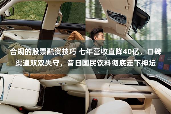 合规的股票融资技巧 七年营收直降40亿，口碑渠道双双失守，昔日国民饮料彻底走下神坛