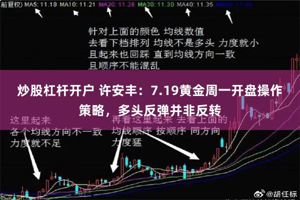 炒股杠杆开户 许安丰：7.19黄金周一开盘操作策略，多头反弹并非反转