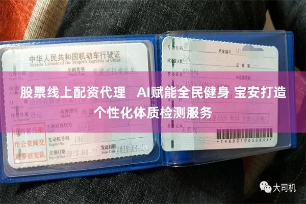 股票线上配资代理   AI赋能全民健身 宝安打造个性化体质检测服务