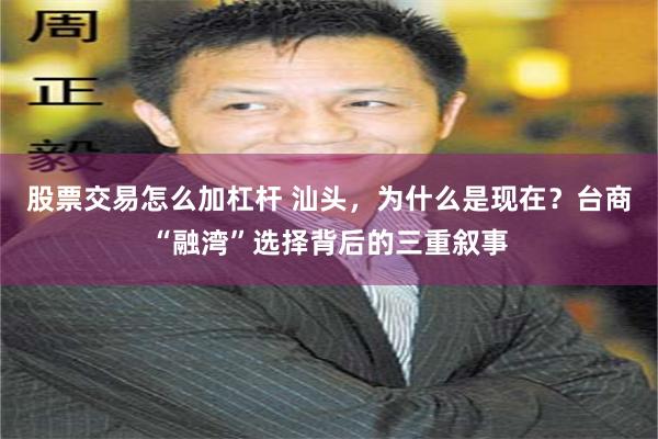 股票交易怎么加杠杆 汕头，为什么是现在？台商“融湾”选择背后的三重叙事