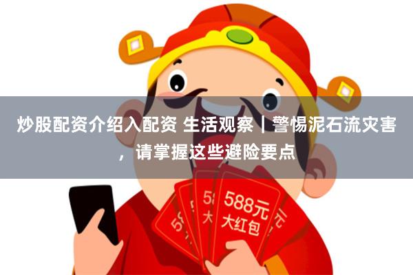 炒股配资介绍入配资 生活观察｜警惕泥石流灾害，请掌握这些避险要点