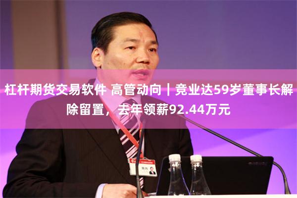 杠杆期货交易软件 高管动向｜竞业达59岁董事长解除留置，去年领薪92.44万元