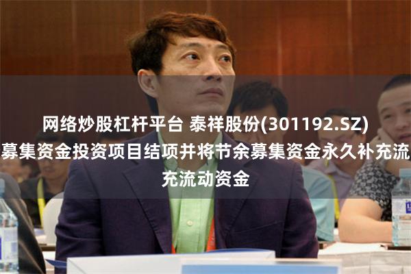 网络炒股杠杆平台 泰祥股份(301192.SZ)：部分募集资金投资项目结项并将节余募集资金永久补充流动资金